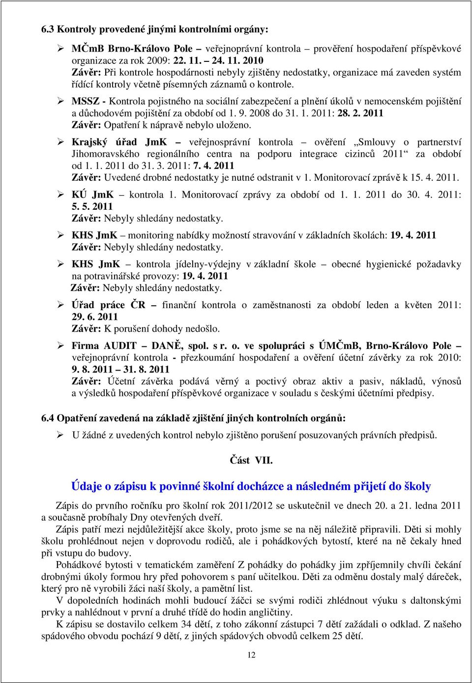 MSSZ - Kontrola pojistného na sociální zabezpečení a plnění úkolů v nemocenském pojištění a důchodovém pojištění za období od 1. 9. 2008 do 31. 1. 2011: 28. 2. 2011 Závěr: Opatření k nápravě nebylo uloženo.