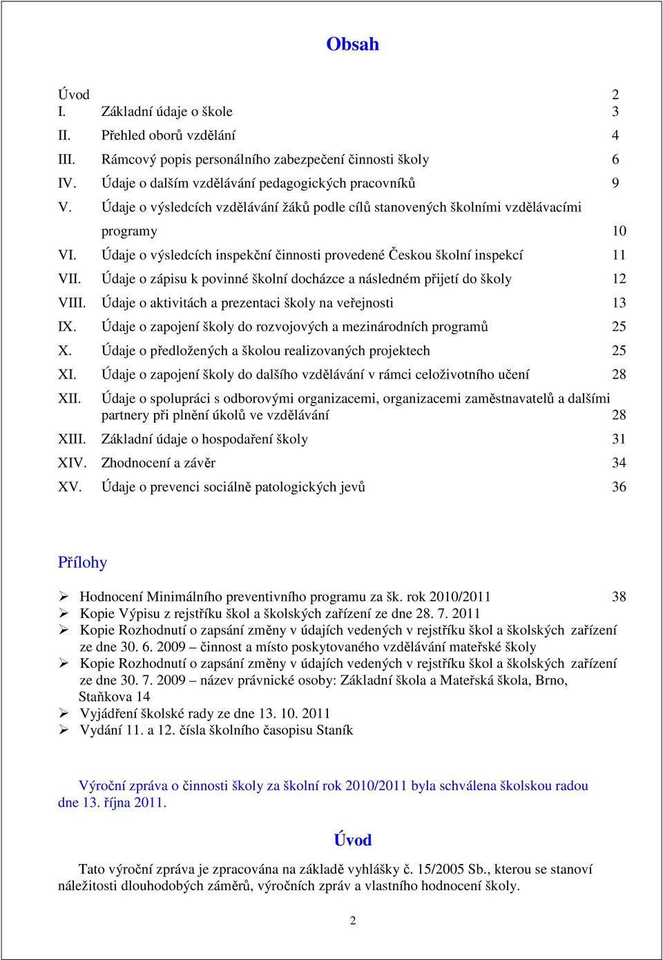 Údaje o zápisu k povinné školní docházce a následném přijetí do školy 12 VIII. Údaje o aktivitách a prezentaci školy na veřejnosti 13 IX.