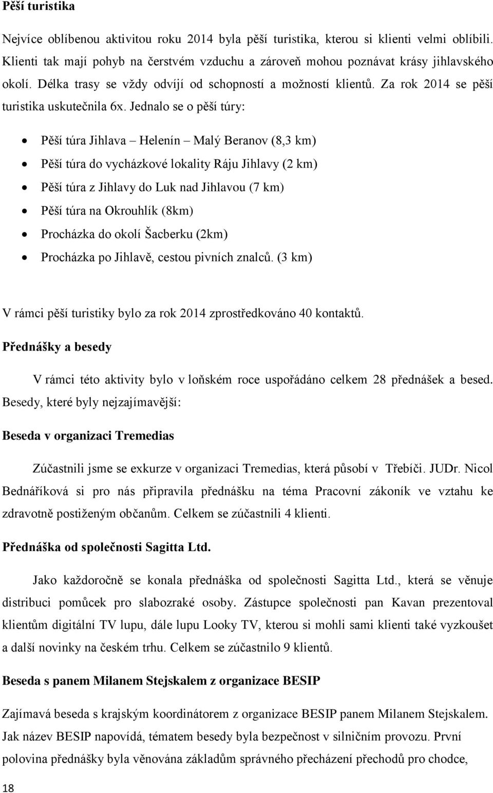 Jednalo se o pěší túry: Pěší túra Jihlava Helenín Malý Beranov (8,3 km) Pěší túra do vycházkové lokality Ráju Jihlavy (2 km) Pěší túra z Jihlavy do Luk nad Jihlavou (7 km) Pěší túra na Okrouhlík