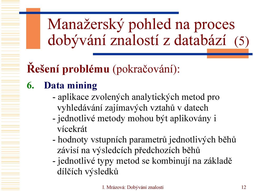 jednotlivé metody mohou být aplikovány i vícekrát - hodnoty vstupních parametrů jednotlivých běhů závisí