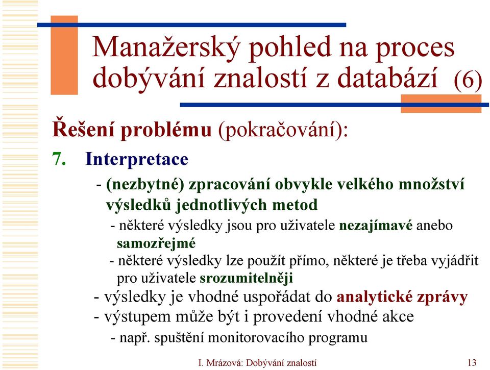 nezajímavé anebo samozřejmé -některé výsledky lze použít přímo, některé je třeba vyjádřit pro uživatele srozumitelněji -