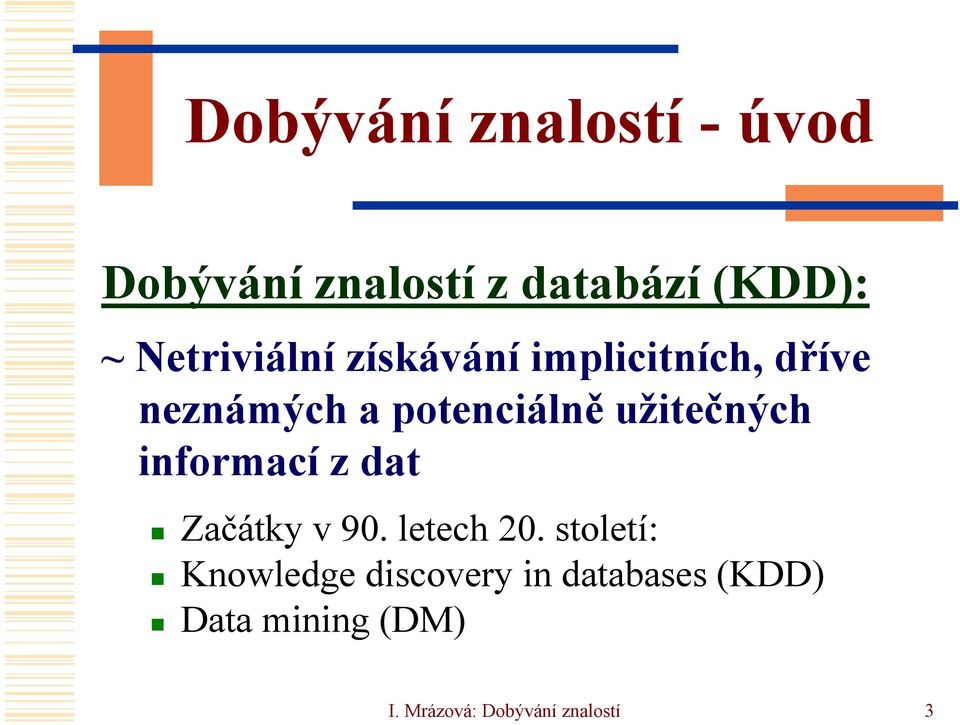 užitečných informací z dat Začátky v 90. letech 20.