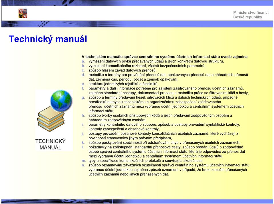 metodiku a termíny pro provádění přenosů dat, opakovaných přenosů dat a náhradních přenosů dat, zejména čas, periodu, počet a způsob opakování, e. strukturu jednotlivých rejstříků a číselníků, f.