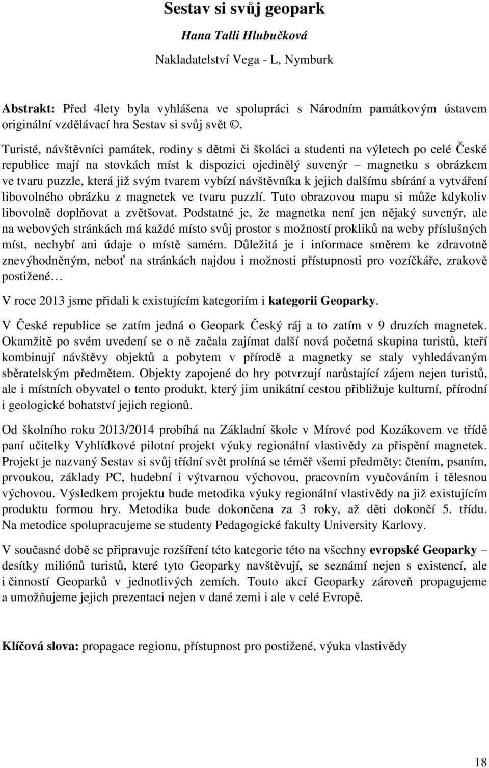 která již svým tvarem vybízí návštěvníka k jejich dalšímu sbírání a vytváření libovolného obrázku z magnetek ve tvaru puzzlí. Tuto obrazovou mapu si může kdykoliv libovolně doplňovat a zvětšovat.