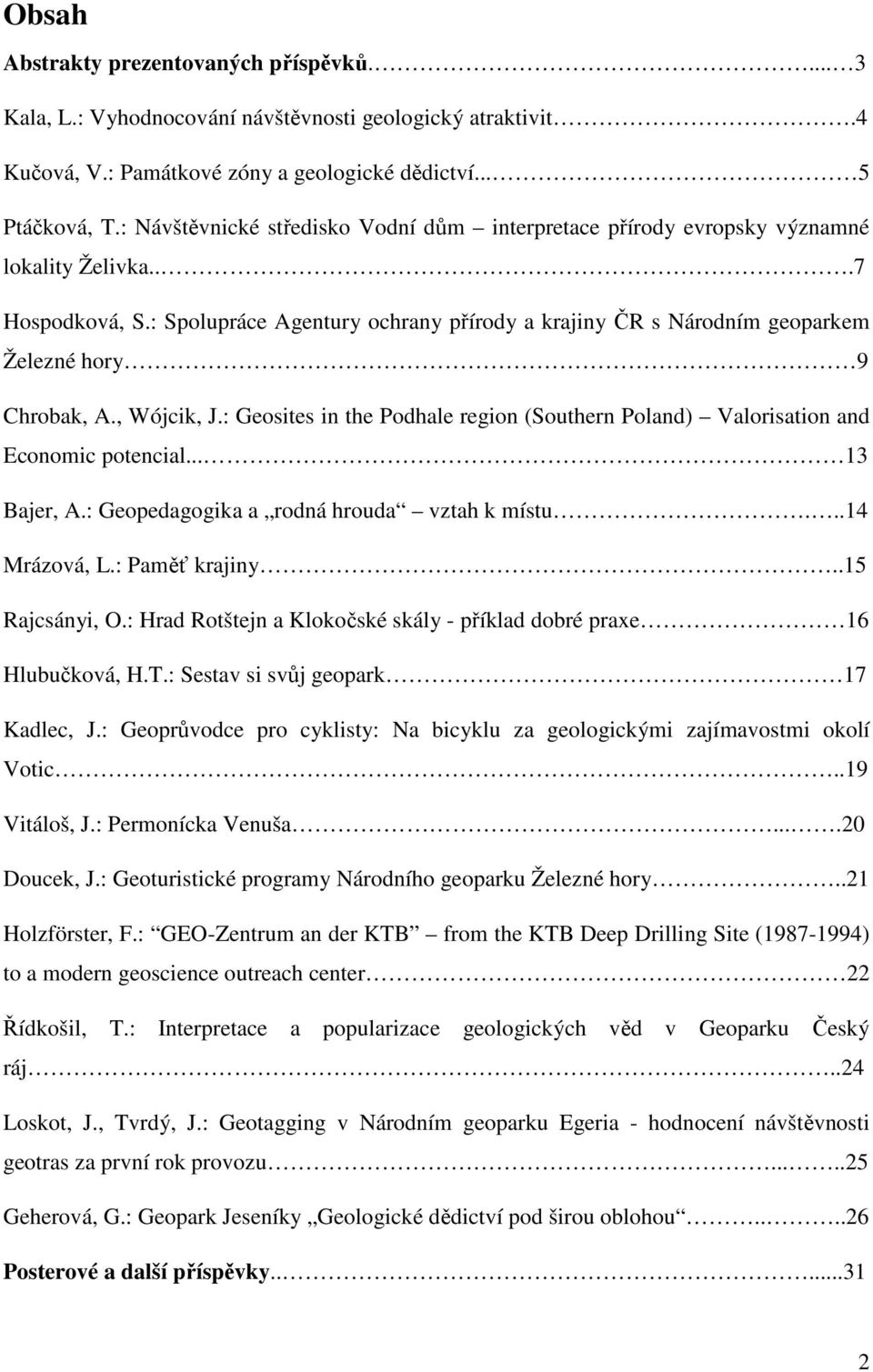 : Spolupráce Agentury ochrany přírody a krajiny ČR s Národním geoparkem Železné hory 9 Chrobak, A., Wójcik, J.: Geosites in the Podhale region (Southern Poland) Valorisation and Economic potencial.