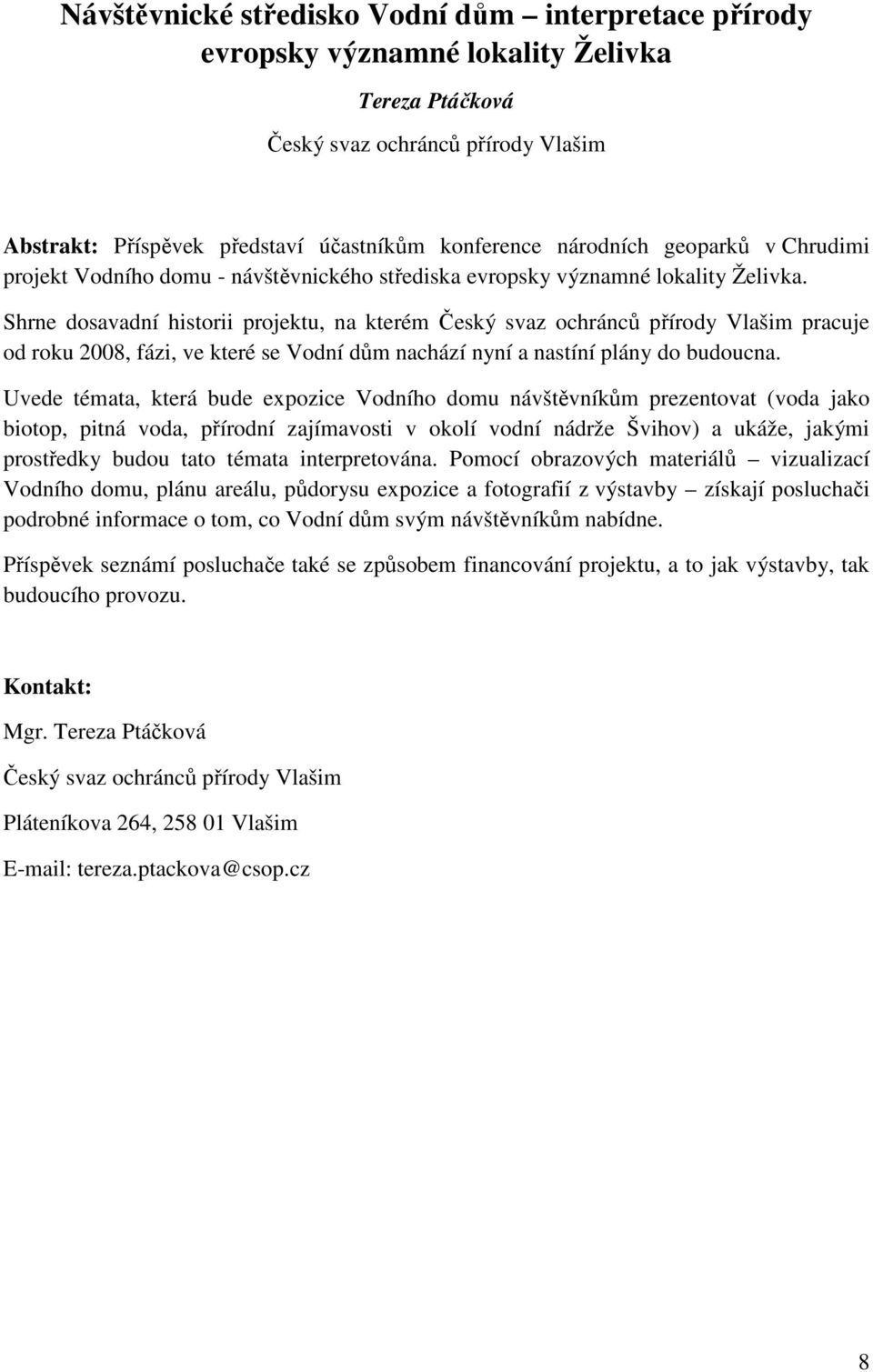 Shrne dosavadní historii projektu, na kterém Český svaz ochránců přírody Vlašim pracuje od roku 2008, fázi, ve které se Vodní dům nachází nyní a nastíní plány do budoucna.