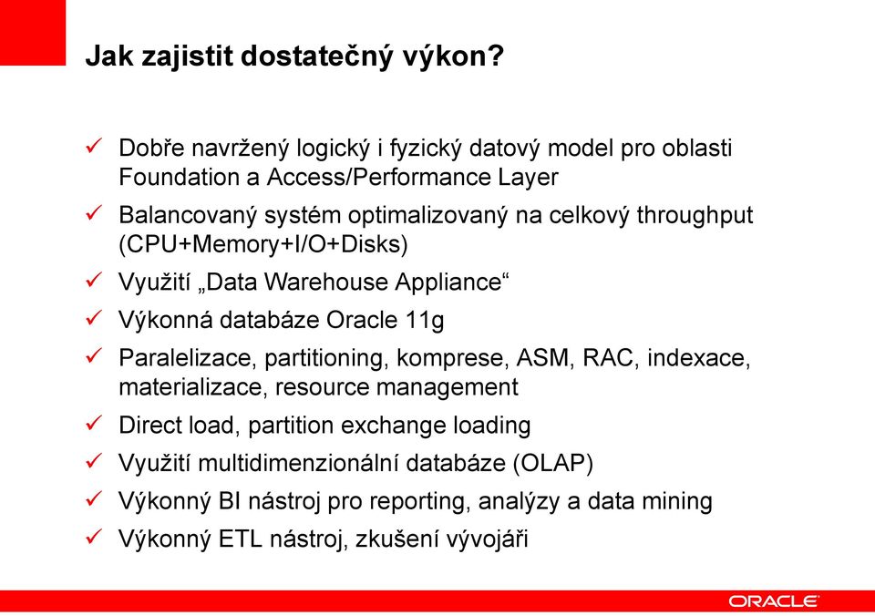 celkový throughput (CPU+Memory+I/O+Disks) Využití Data Warehouse Appliance Výkonná databáze Oracle 11g Paralelizace, partitioning,