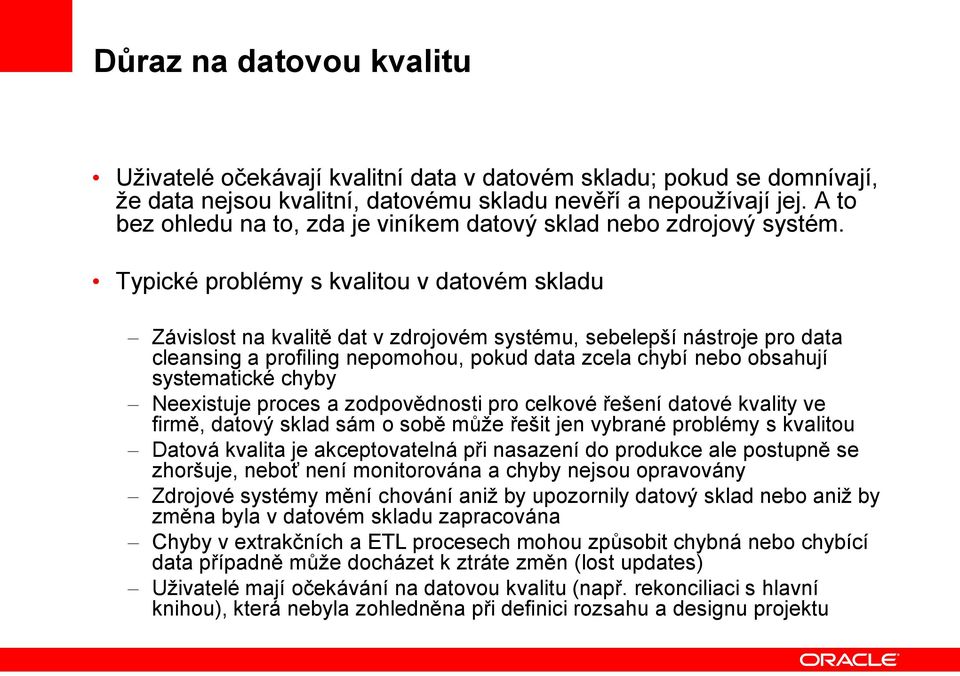 Typické problémy s kvalitou v datovém skladu Závislost na kvalitě dat v zdrojovém systému, sebelepší nástroje pro data cleansing a profiling nepomohou, pokud data zcela chybí nebo obsahují