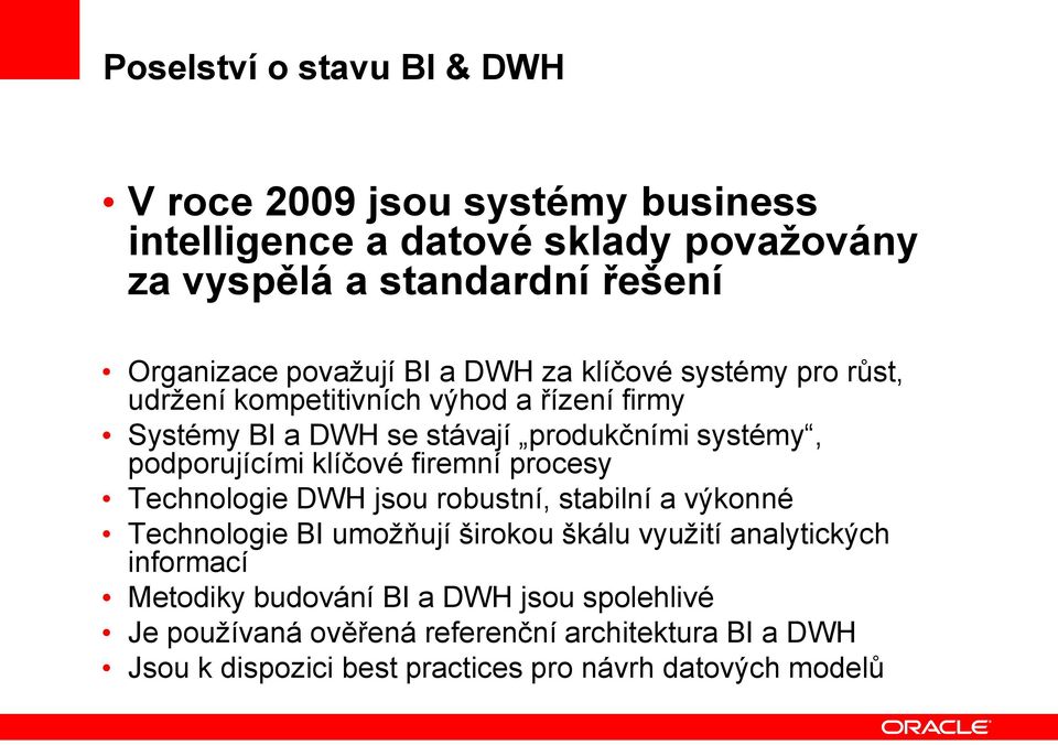 podporujícími klíčové firemní procesy Technologie DWH jsou robustní, stabilní a výkonné Technologie BI umožňují širokou škálu využití analytických