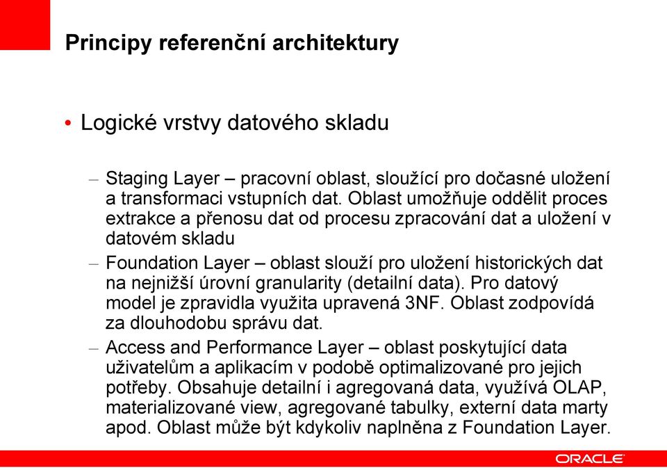 granularity (detailní data). Pro datový model je zpravidla využita upravená 3NF. Oblast zodpovídá za dlouhodobu správu dat.