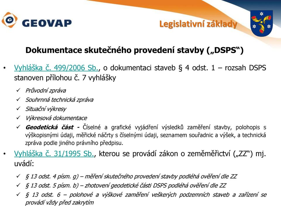 měřické náčrty s číselnými údaji, seznamem souřadnic a výšek, a technická zpráva podle jiného právního předpisu. Vyhláška č. 31/1995 Sb., kterou se provádí zákon o zeměměřictví ( ZZ ) mj.