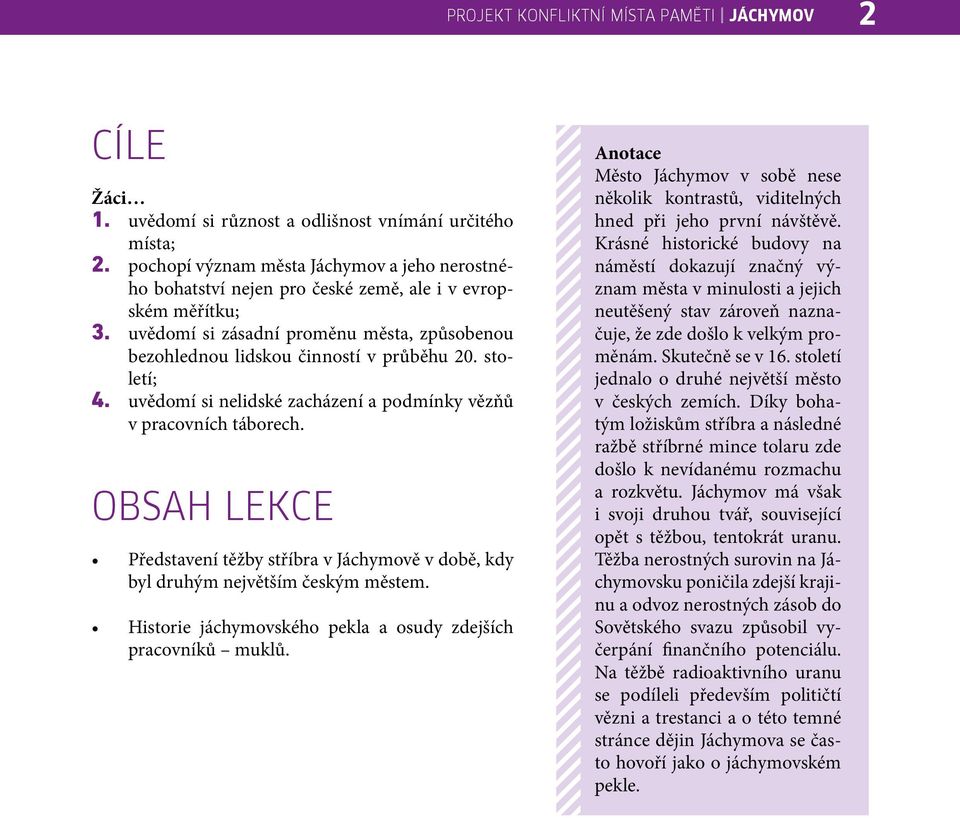 století; 4. uvědomí si nelidské zacházení a podmínky vězňů v pracovních táborech. Obsah lekce Představení těžby stříbra v Jáchymově v době, kdy byl druhým největším českým městem.