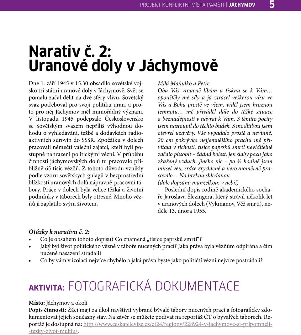 V listopadu 1945 podepsalo Československo se Sovětským svazem nepříliš výhodnou dohodu o vyhledávání, těžbě a dodávkách radioaktivních surovin do SSSR.