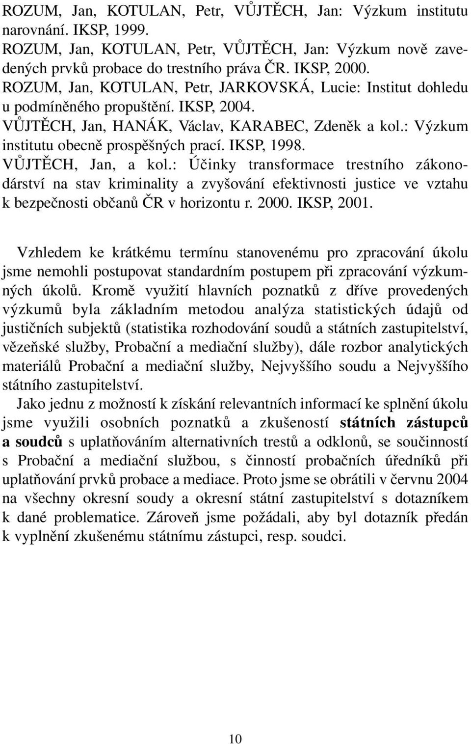 IKSP, 1998. VŮJTĚCH, Jan, a kol.: Účinky transformace trestního zákonodárství na stav kriminality a zvyšování efektivnosti justice ve vztahu k bezpečnosti občanů ČR v horizontu r. 2000. IKSP, 2001.