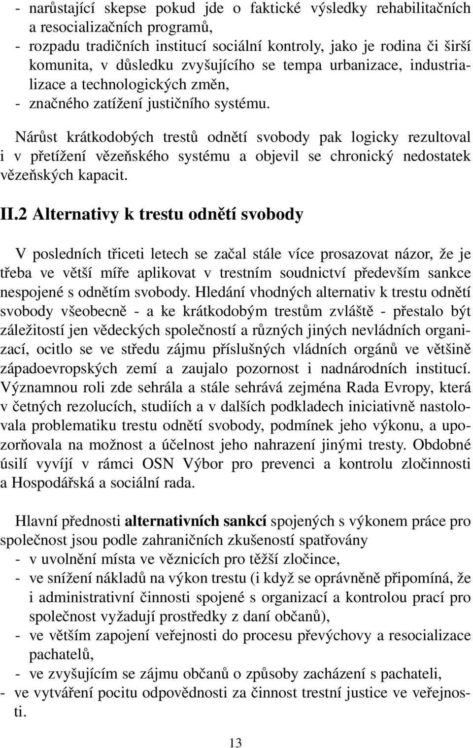 Nárůst krátkodobých trestů odnětí svobody pak logicky rezultoval i v přetížení vězeňského systému a objevil se chronický nedostatek vězeňských kapacit. II.