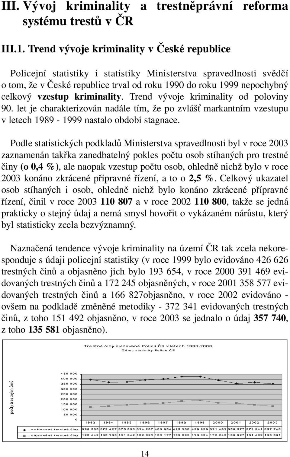 kriminality. Trend vývoje kriminality od poloviny 90. let je charakterizován nadále tím, že po zvláš markantním vzestupu v letech 1989-1999 nastalo období stagnace.