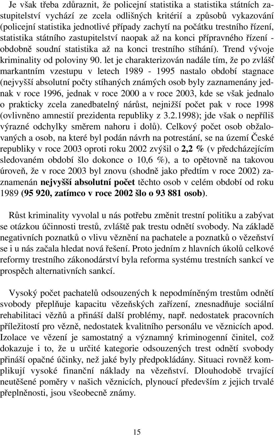 let je charakterizován nadále tím, že po zvláš markantním vzestupu v letech 1989-1995 nastalo období stagnace (nejvyšší absolutní počty stíhaných známých osob byly zaznamenány jednak v roce 1996,