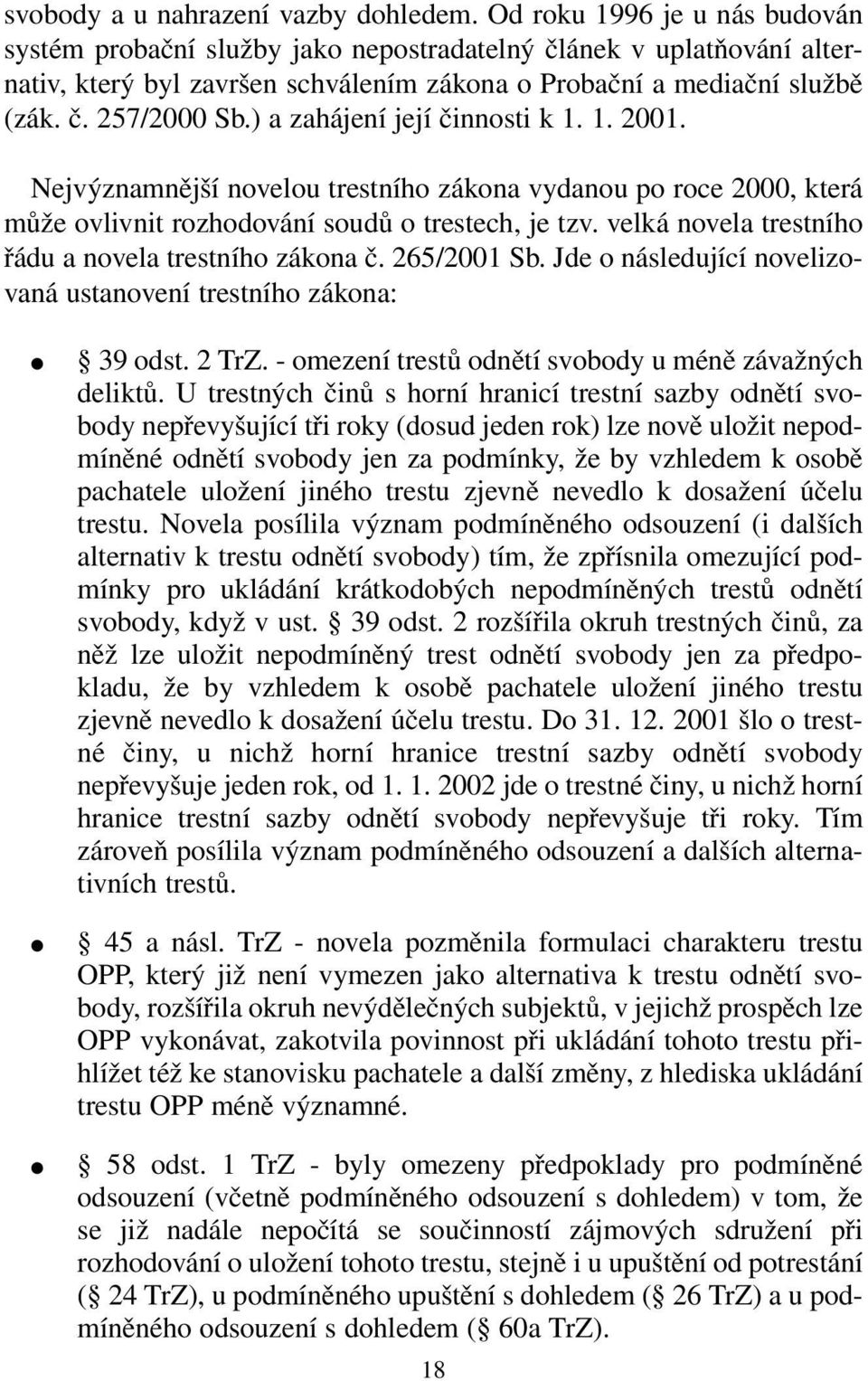 ) a zahájení její činnosti k 1. 1. 2001. Nejvýznamnější novelou trestního zákona vydanou po roce 2000, která může ovlivnit rozhodování soudů o trestech, je tzv.