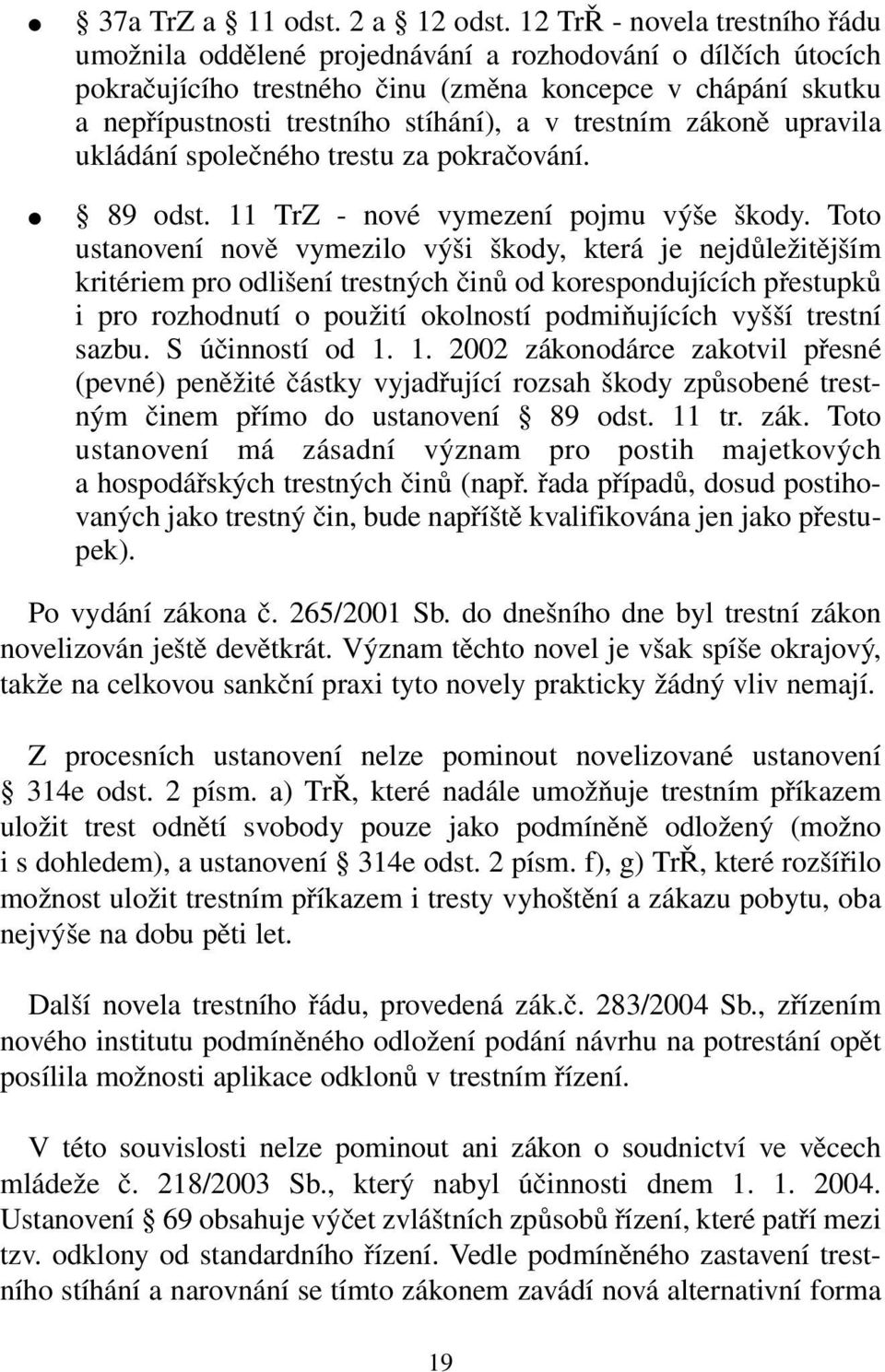 trestním zákoně upravila ukládání společného trestu za pokračování. 89 odst. 11 TrZ - nové vymezení pojmu výše škody.