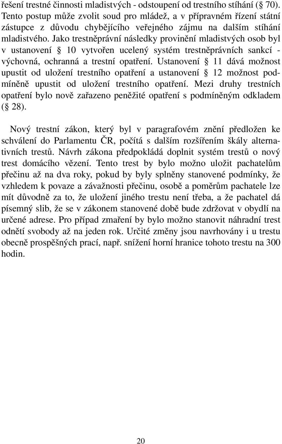 Jako trestněprávní následky provinění mladistvých osob byl v ustanovení 10 vytvořen ucelený systém trestněprávních sankcí - výchovná, ochranná a trestní opatření.