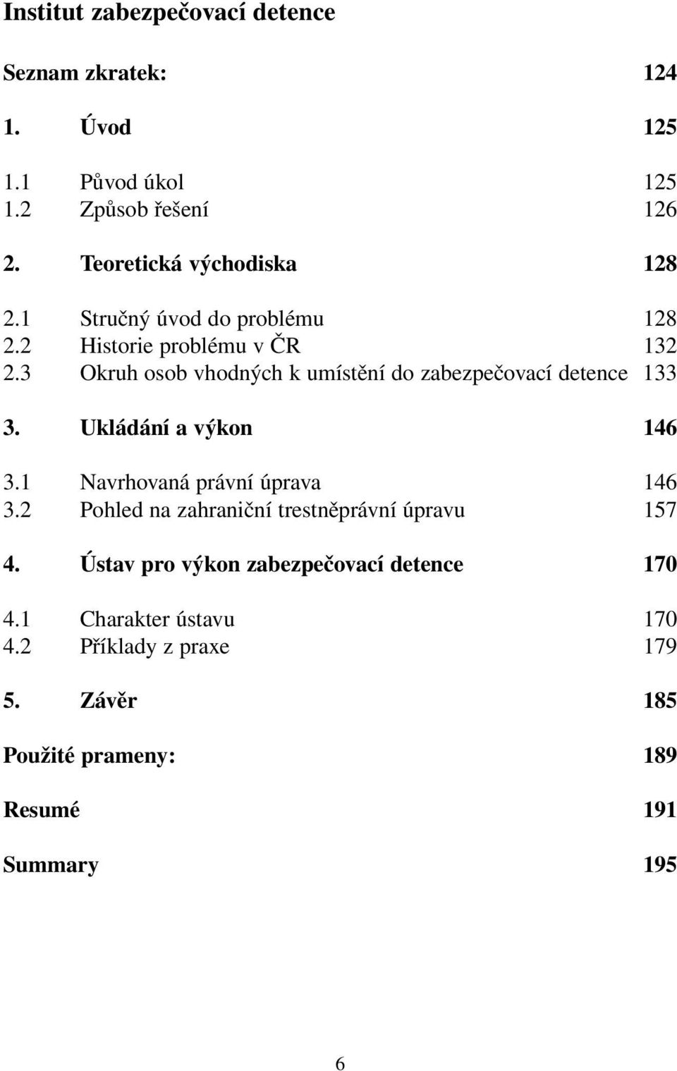 3 Okruh osob vhodných k umístění do zabezpečovací detence 133 3. Ukládání a výkon 146 3.1 Navrhovaná právní úprava 146 3.