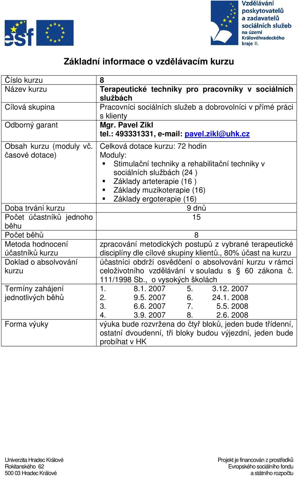 časové dotace) Celková dotace kurzu: 72 hodin Moduly: Stimulační techniky a rehabilitační techniky v sociálních službách (24 ) Základy arteterapie (16 ) Základy muzikoterapie (16) Základy ergoterapie