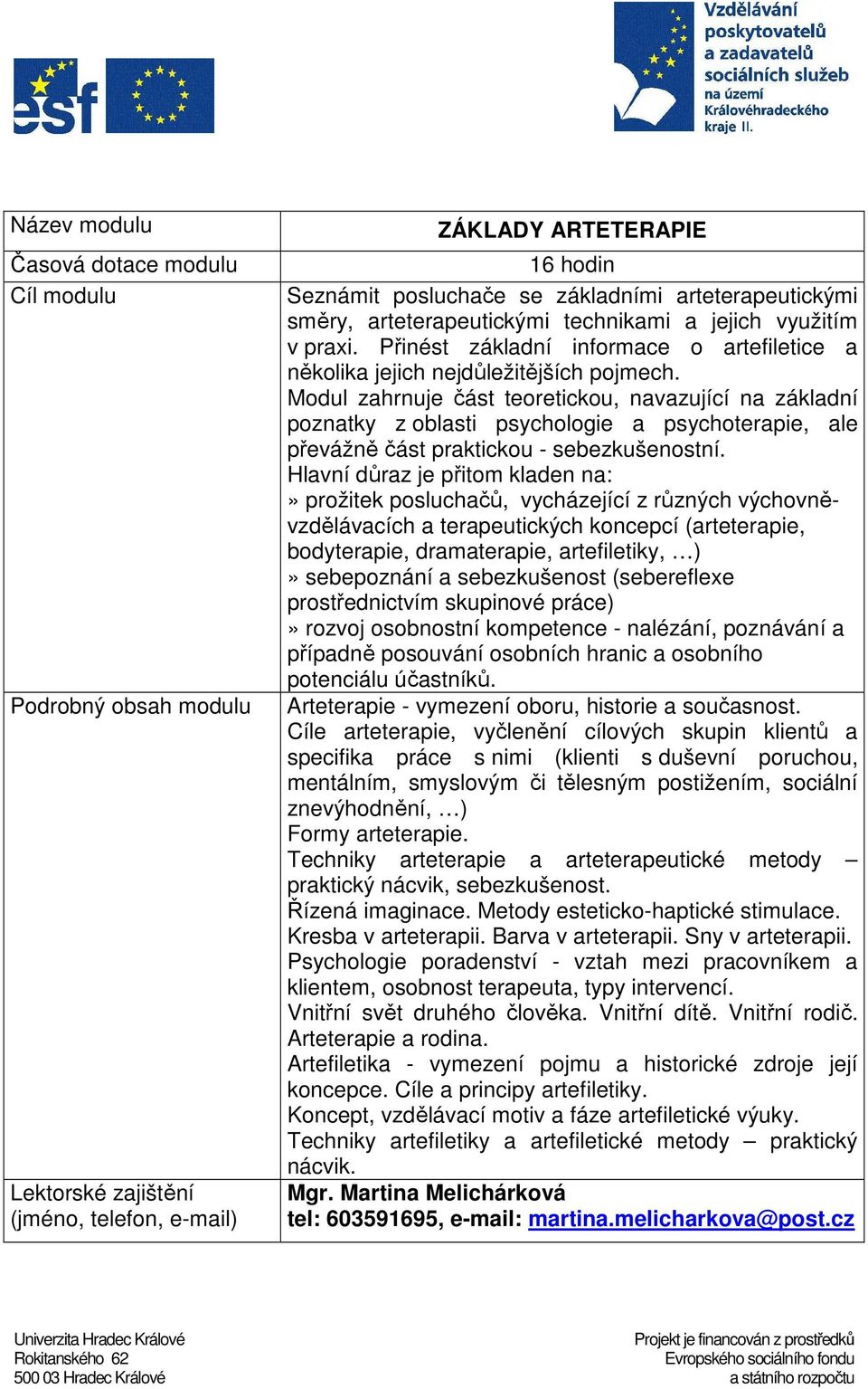 Modul zahrnuje část teoretickou, navazující na základní poznatky z oblasti psychologie a psychoterapie, ale převážně část praktickou - sebezkušenostní.