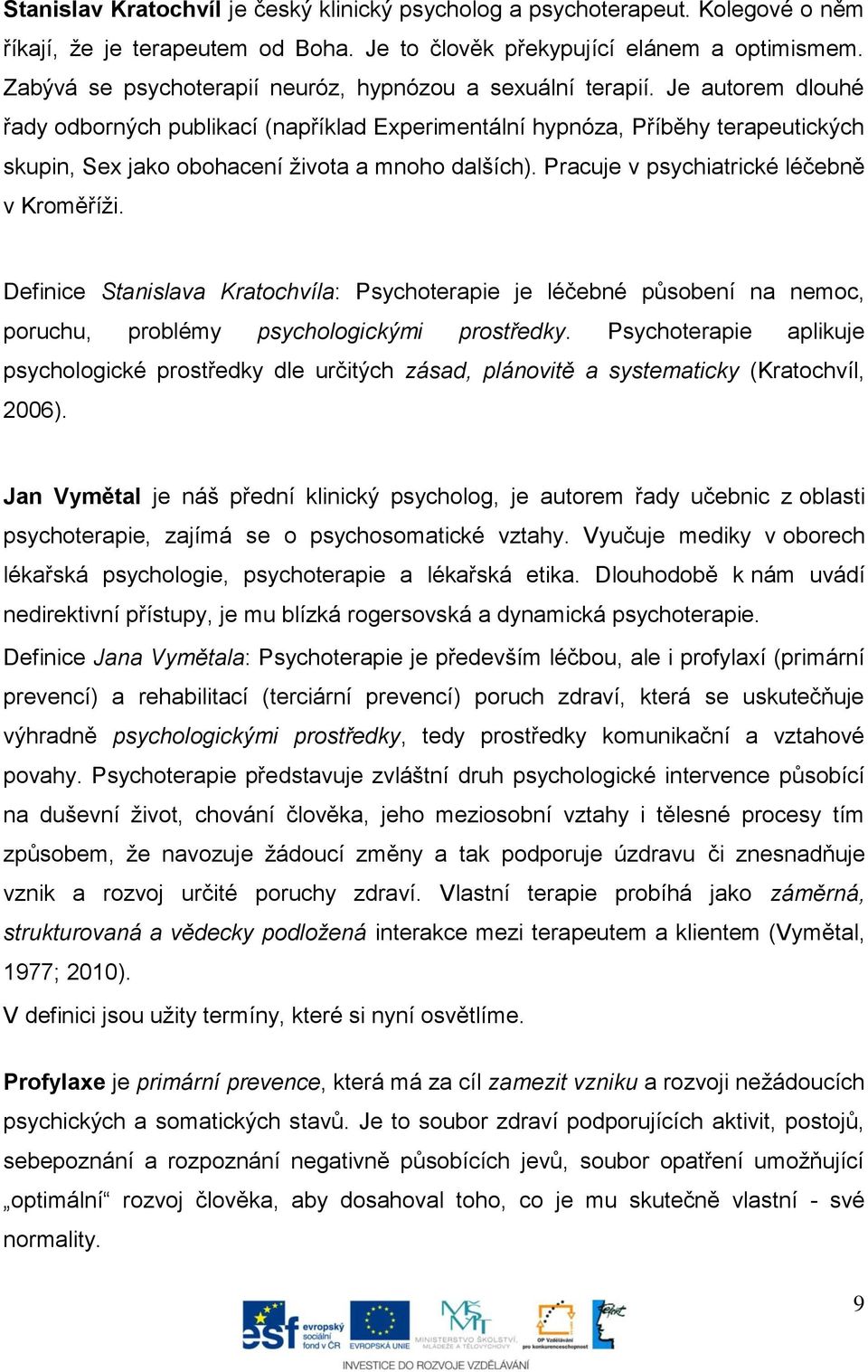 Je autorem dlouhé řady odborných publikací (například Experimentální hypnóza, Příběhy terapeutických skupin, Sex jako obohacení života a mnoho dalších). Pracuje v psychiatrické léčebně v Kroměříži.