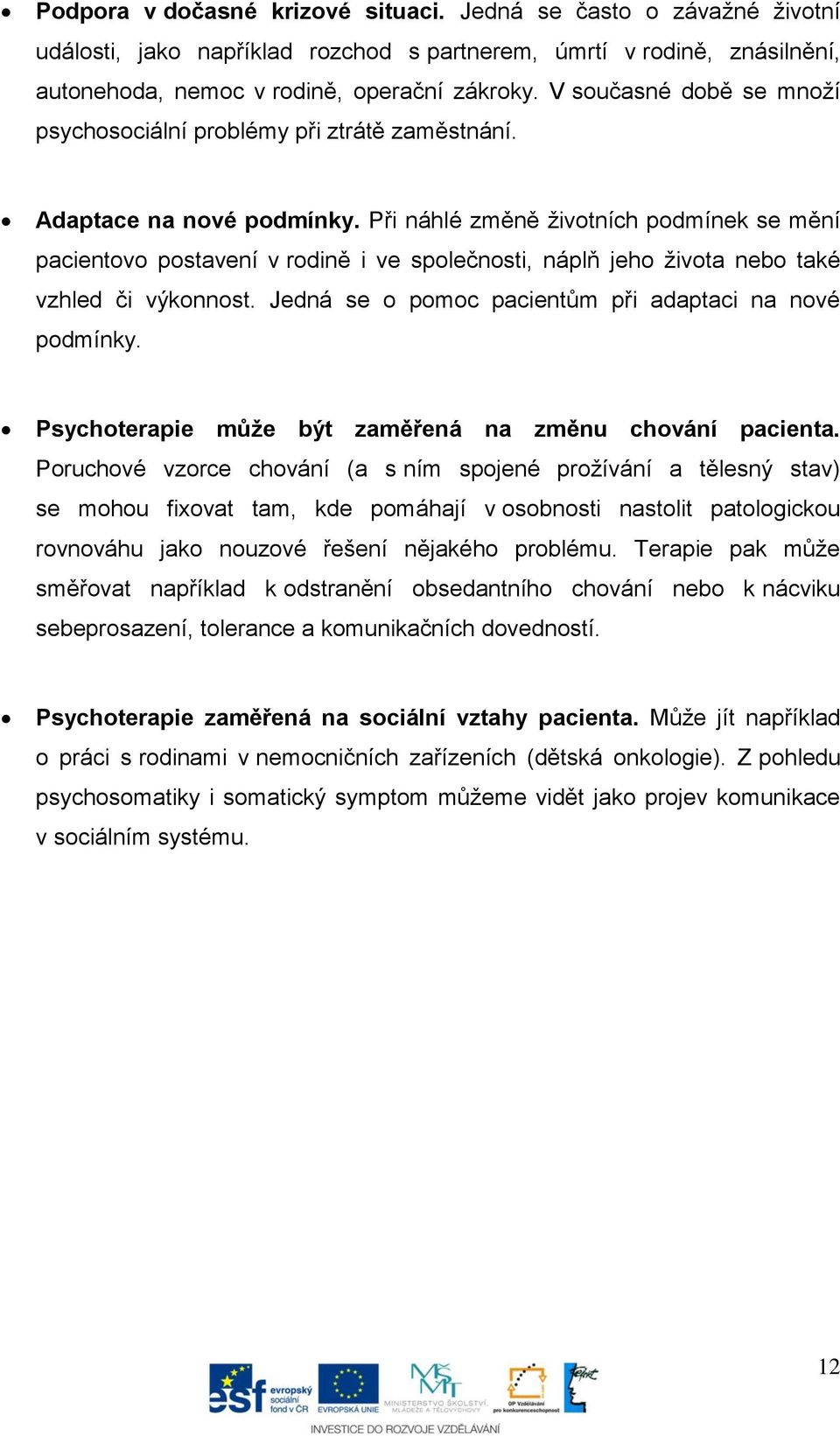 Při náhlé změně životních podmínek se mění pacientovo postavení v rodině i ve společnosti, náplň jeho života nebo také vzhled či výkonnost. Jedná se o pomoc pacientům při adaptaci na nové podmínky.