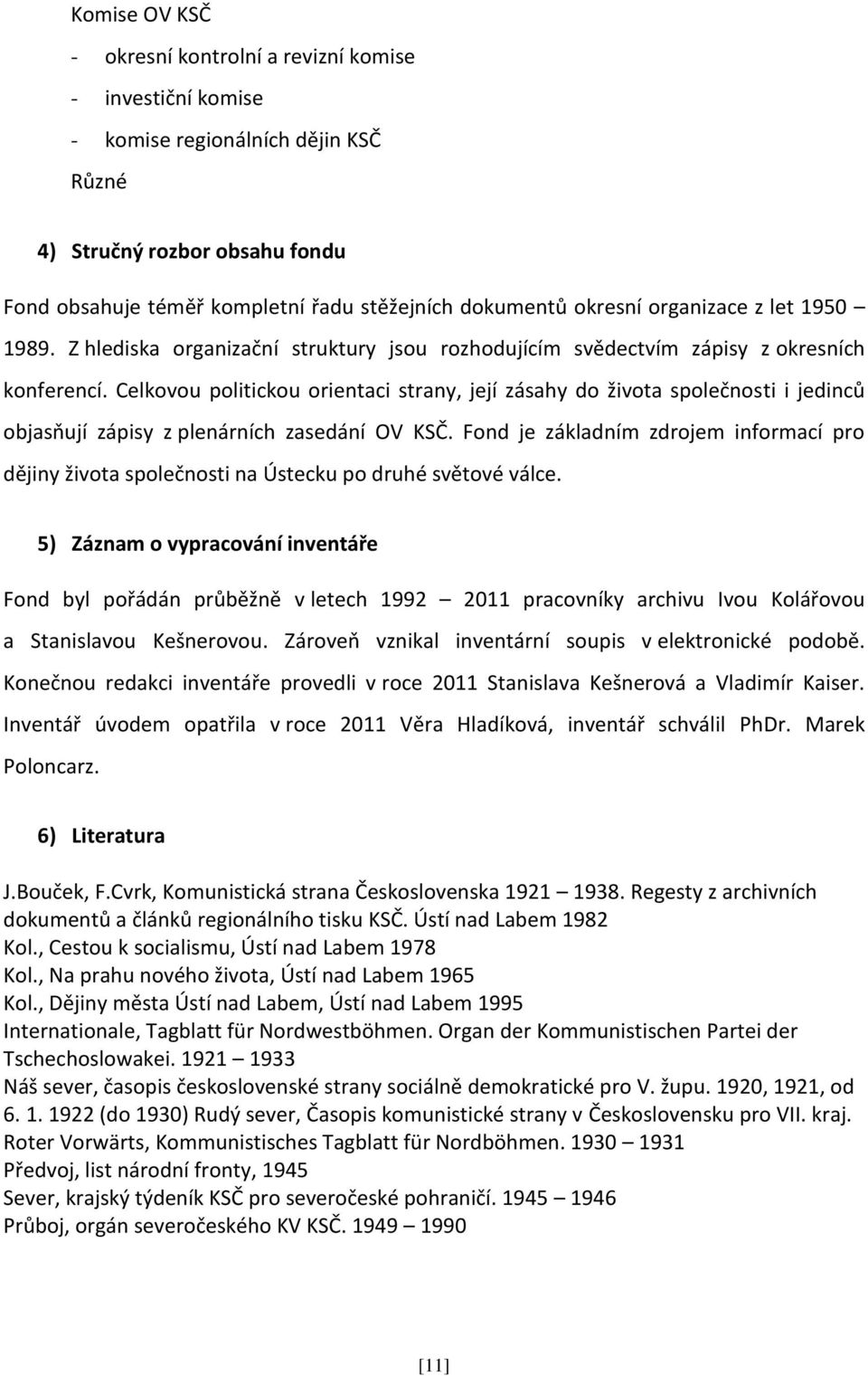 Celkovou politickou orientaci strany, její zásahy do života společnosti i jedinců objasňují zápisy z plenárních zasedání OV KSČ.