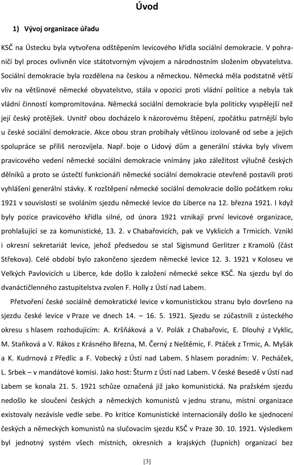 Německá měla podstatně větší vliv na většinové německé obyvatelstvo, stála v opozici proti vládní politice a nebyla tak vládní činností kompromitována.