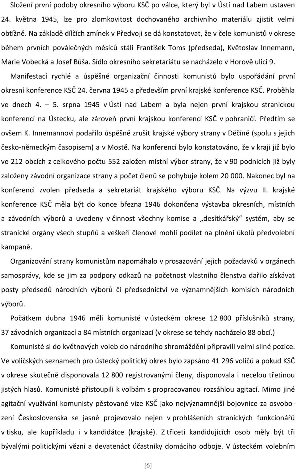 Sídlo okresního sekretariátu se nacházelo v Horově ulici 9. Manifestací rychlé a úspěšné organizační činnosti komunistů bylo uspořádání první okresní konference KSČ 24.