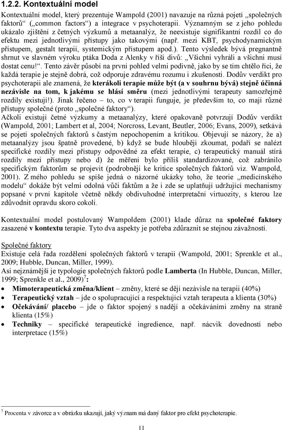 mezi KBT, psychodynamickým přístupem, gestalt terapií, systemickým přístupem apod.).