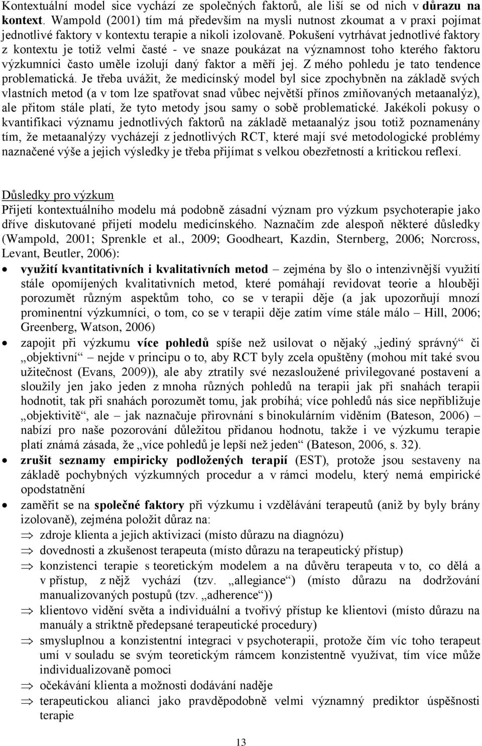 Pokušení vytrhávat jednotlivé faktory z kontextu je totiž velmi časté - ve snaze poukázat na významnost toho kterého faktoru výzkumníci často uměle izolují daný faktor a měří jej.