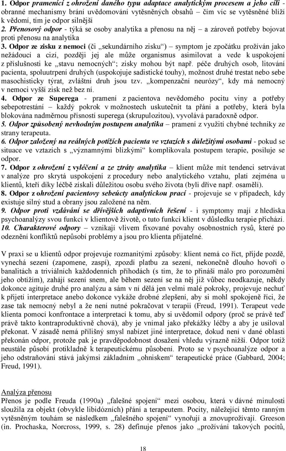 Odpor ze zisku z nemoci (či sekundárního zisku ) symptom je zpočátku prožíván jako nežádoucí a cizí, později jej ale může organismus asimilovat a vede k uspokojení z příslušnosti ke stavu nemocných ;