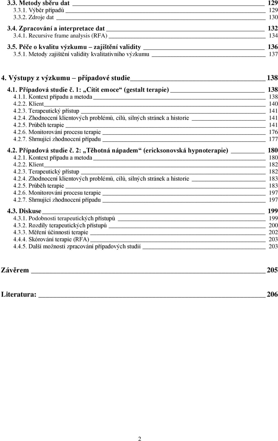 1: Cítit emoce (gestalt terapie) 138 4.1.1. Kontext případu a metoda 138 4.2.2. Klient 140 4.2.3. Terapeutický přístup 141 4.2.4. Zhodnocení klientových problémů, cílů, silných stránek a historie 141 4.