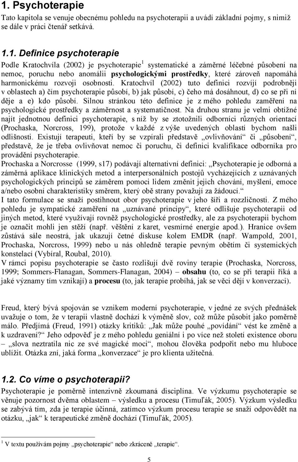 Kratochvíl (2002) tuto definici rozvíjí podrobněji v oblastech a) čím psychoterapie působí, b) jak působí, c) čeho má dosáhnout, d) co se při ní děje a e) kdo působí.