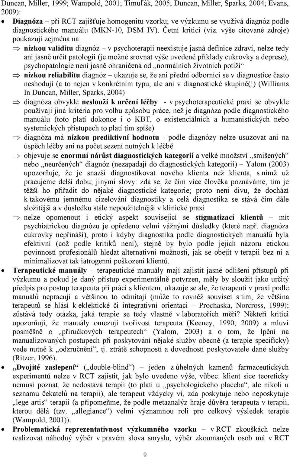 výše citované zdroje) poukazují zejména na: nízkou validitu diagnóz v psychoterapii neexistuje jasná definice zdraví, nelze tedy ani jasně určit patologii (je možné srovnat výše uvedené příklady