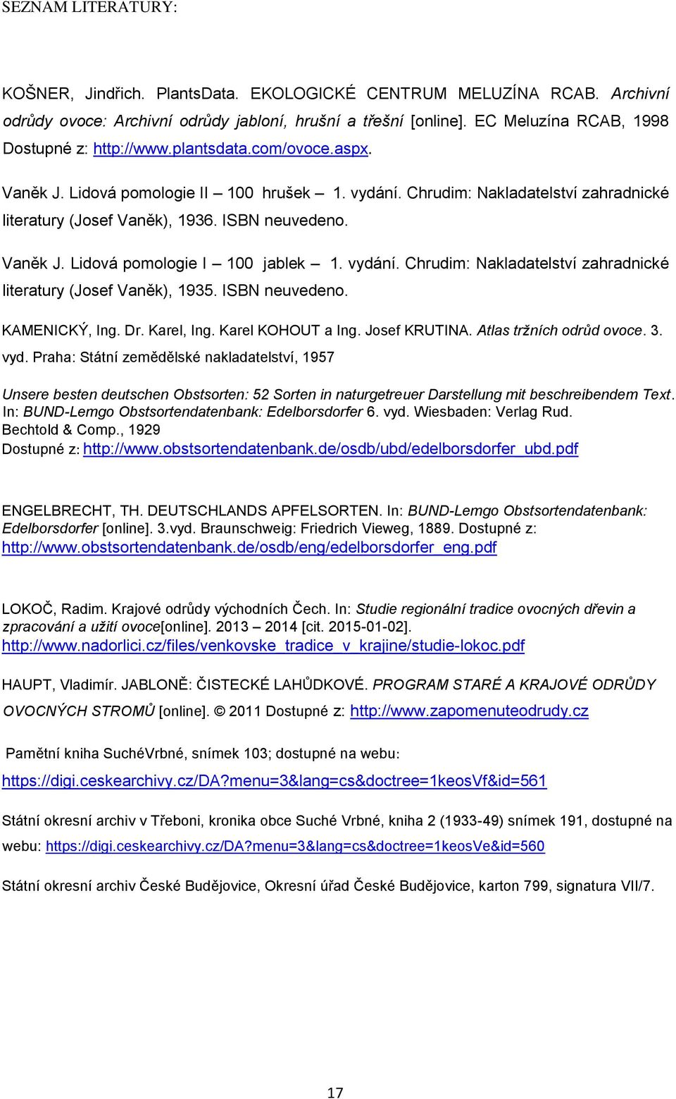 ISBN neuvedeno. Vaněk J. Lidová pomologie I 100 jablek 1. vydání. Chrudim: Nakladatelství zahradnické literatury (Josef Vaněk), 1935. ISBN neuvedeno. KAMENICKÝ, Ing. Dr. Karel, Ing.