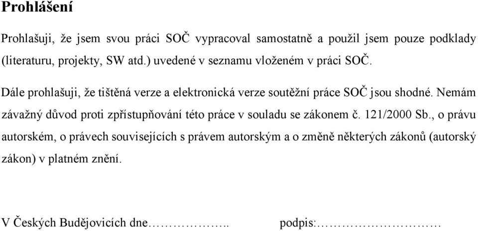 Dále prohlašuji, že tištěná verze a elektronická verze soutěžní práce SOČ jsou shodné.