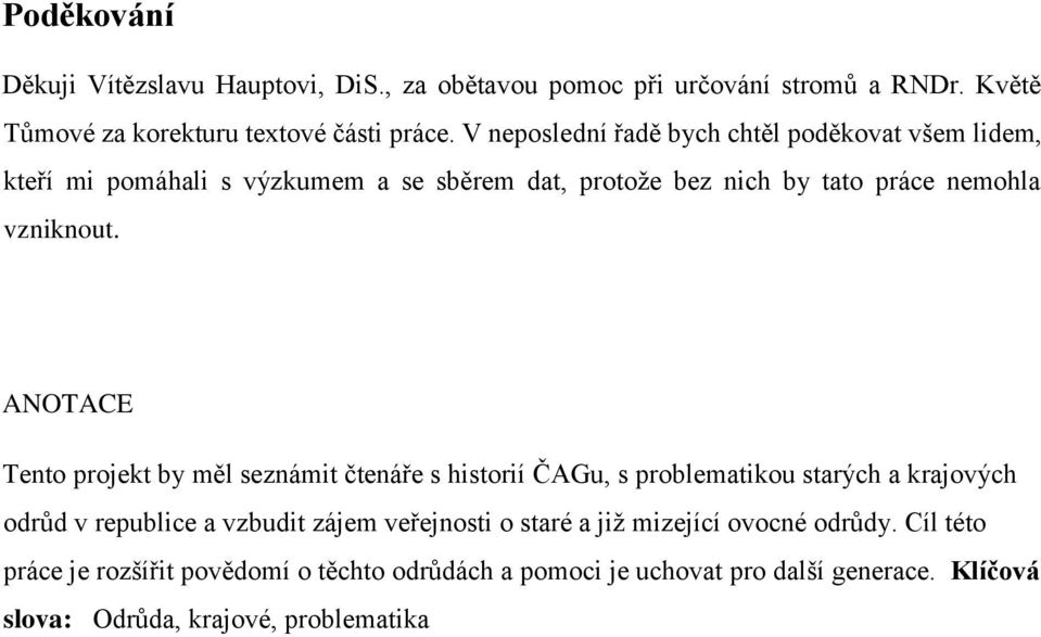 ANOTACE Tento projekt by měl seznámit čtenáře s historií ČAGu, s problematikou starých a krajových odrůd v republice a vzbudit zájem veřejnosti o staré