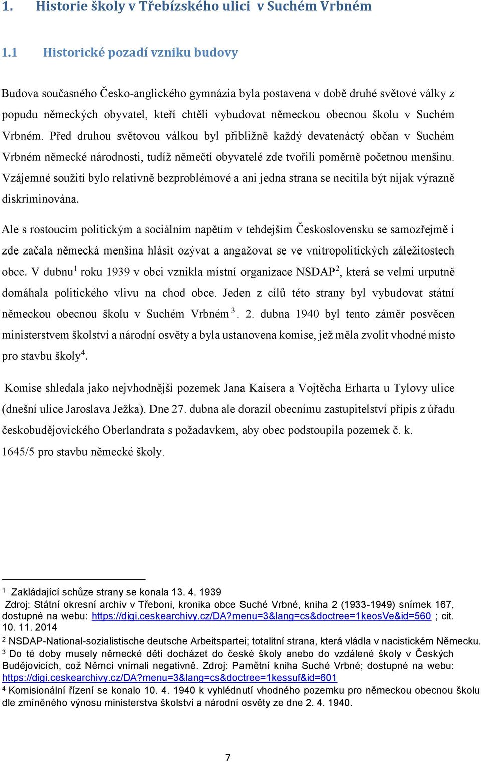 Suchém Vrbném. Před druhou světovou válkou byl přibližně každý devatenáctý občan v Suchém Vrbném německé národnosti, tudíž němečtí obyvatelé zde tvořili poměrně početnou menšinu.