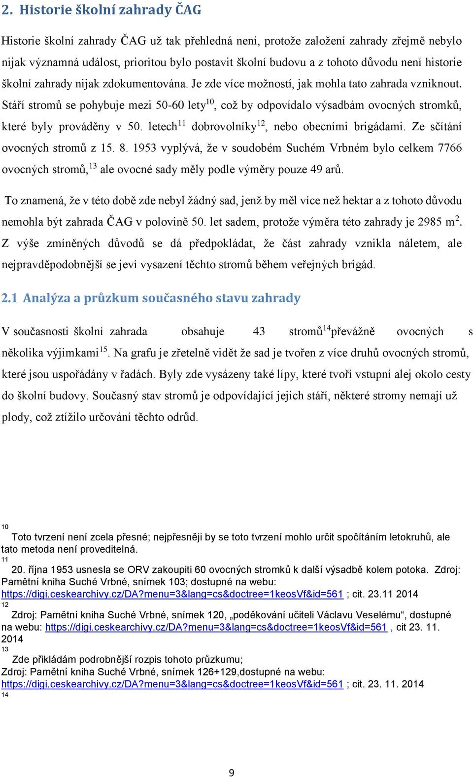 Stáří stromů se pohybuje mezi 50-60 lety 10, což by odpovídalo výsadbám ovocných stromků, které byly prováděny v 50. letech 11 dobrovolníky 12, nebo obecními brigádami.