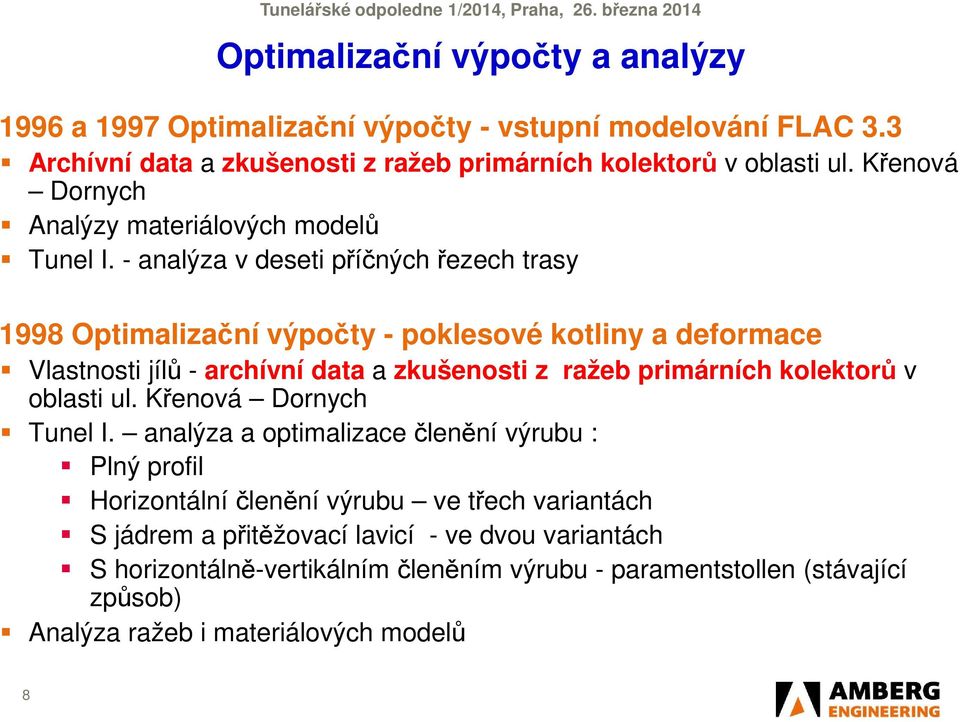 - analýza v deseti příčných řezech trasy 1998 Optimalizační výpočty - poklesové kotliny a deformace Vlastnosti jílů - archívní data a zkušenosti z ražeb primárních kolektorů v