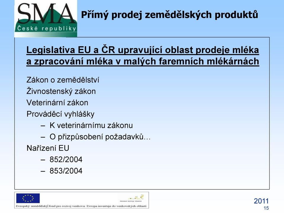 Živnostenský zákon Veterinární zákon Prováděcí vyhlášky K