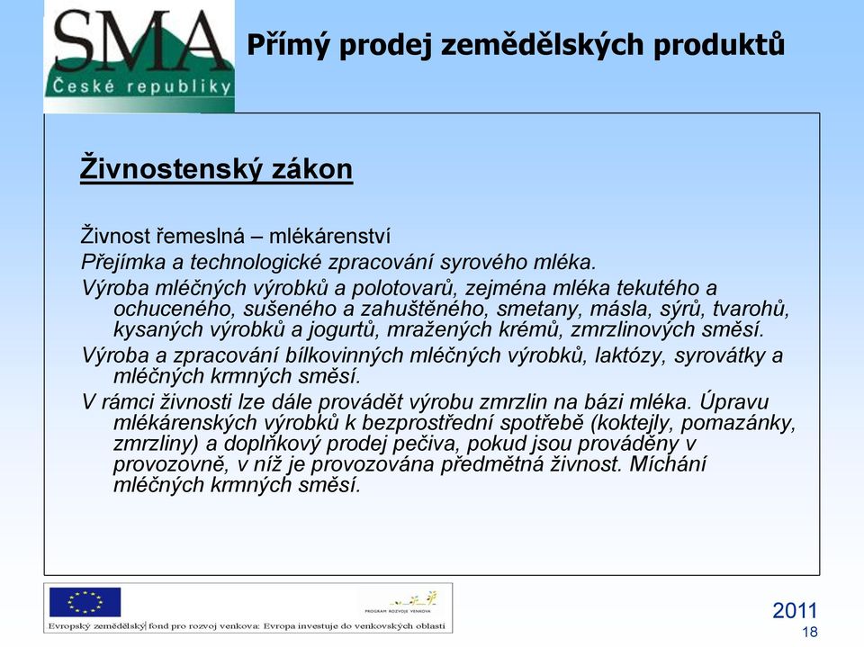 krémů, zmrzlinových směsí. Výroba a zpracování bílkovinných mléčných výrobků, laktózy, syrovátky a mléčných krmných směsí.