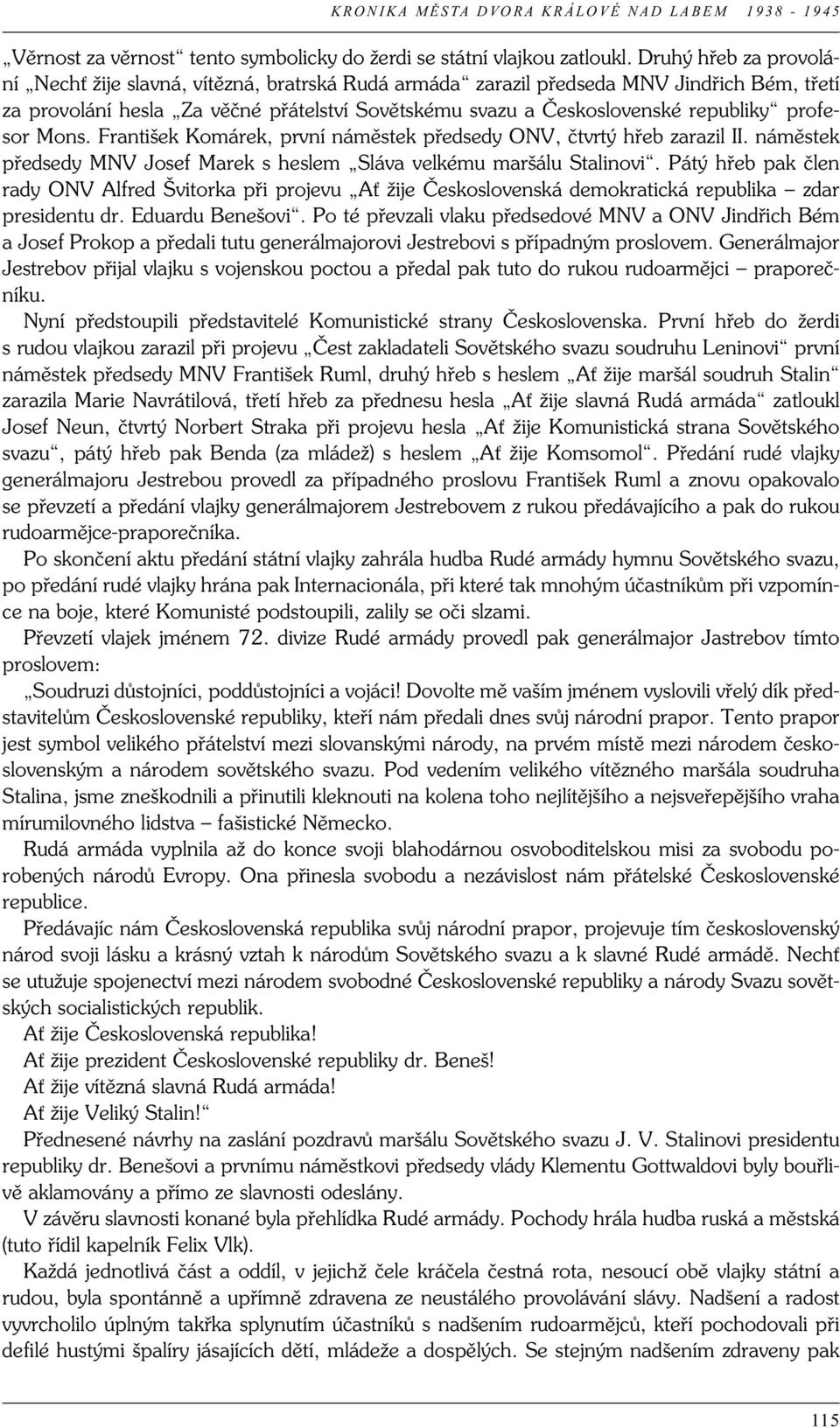 profesor Mons. František Komárek, první náměstek předsedy ONV, čtvrtý hřeb zarazil II. náměstek předsedy MNV Josef Marek s heslem Sláva velkému maršálu Stalinovi.