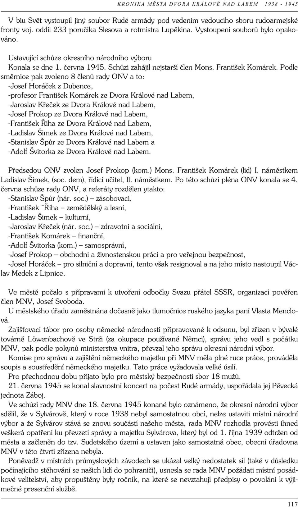 Podle směrnice pak zvoleno 8 členů rady ONV a to: -Josef Horáček z Dubence, -profesor František Komárek ze Dvora Králové nad Labem, -Jaroslav Křeček ze Dvora Králové nad Labem, -Josef Prokop ze Dvora