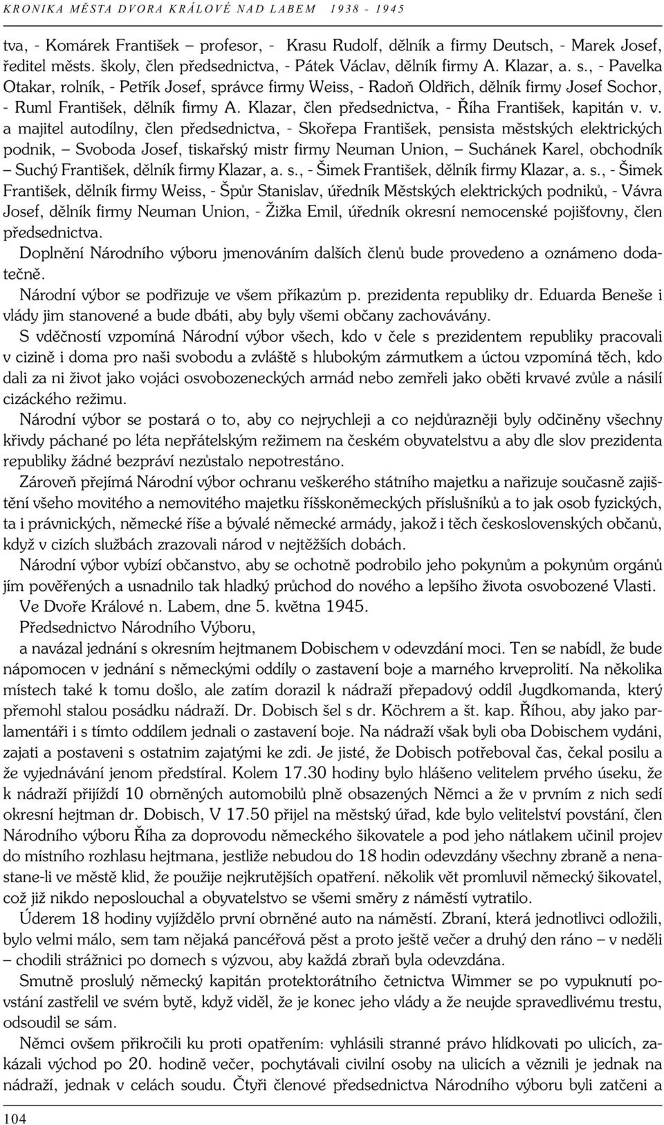 v. a majitel autodílny, člen předsednictva, - Skořepa František, pensista městských elektrických podnik, Svoboda Josef, tiskařský mistr firmy Neuman Union, Suchánek Karel, obchodník Suchý František,