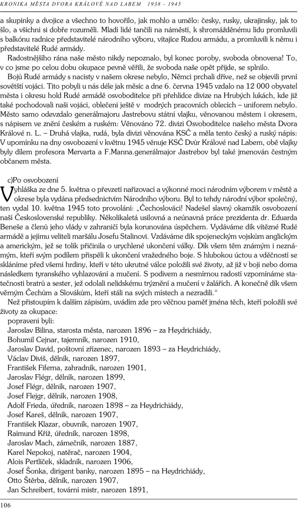 Radostnějšího rána naše město nikdy nepoznalo, byl konec poroby, svoboda obnovena! To, v co jsme po celou dobu okupace pevně věřili, že svoboda naše opět přijde, se splnilo.